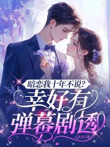 暗恋我十年不说?幸好有弹幕剧透